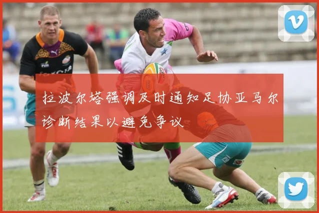 拉波尔塔强调及时通知足协亚马尔诊断结果以避免争议